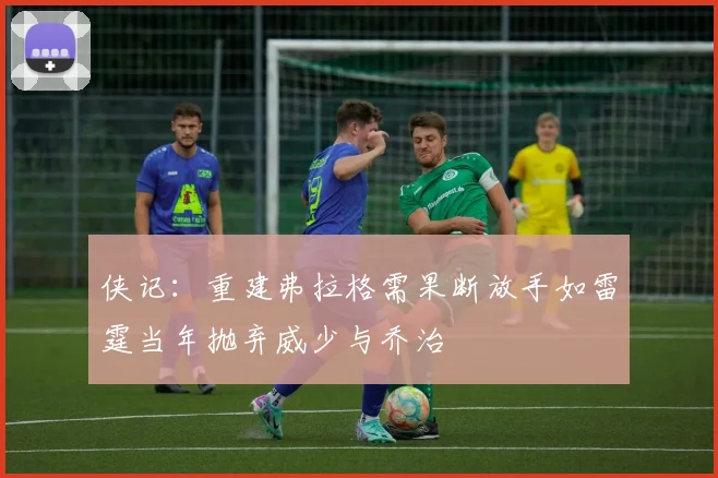 侠记：重建弗拉格需果断放手如雷霆当年抛弃威少与乔治