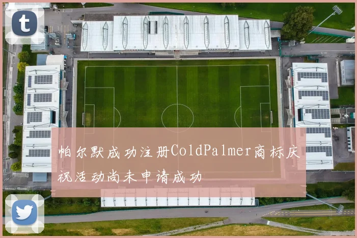 帕尔默成功注册ColdPalmer商标庆祝活动尚未申请成功