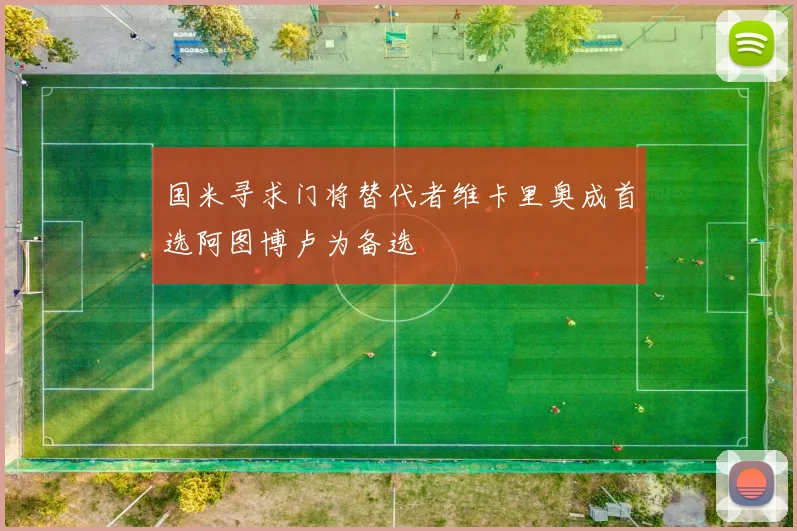 国米寻求门将替代者维卡里奥成首选阿图博卢为备选